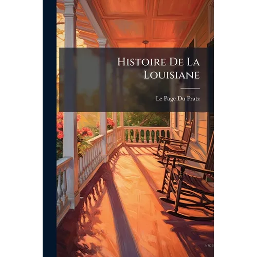Histoire De La Louisiane: Contenant La Découverte De Ce Vaste Pays