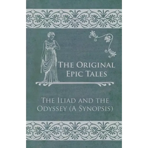 The Original Epic Tales - The Iliad and the Odyssey (a Synopsis)