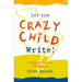 Let the Crazy Child Write!: Finding Your Creative Writing Voice