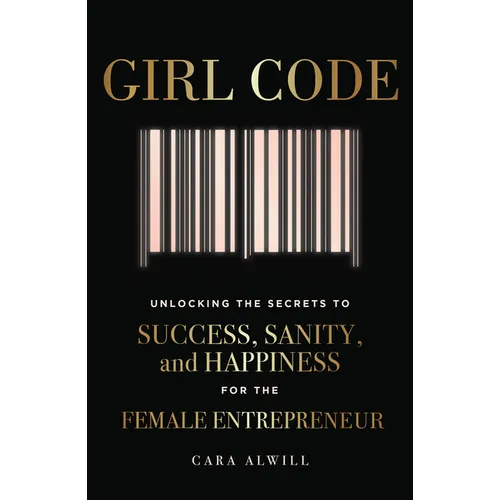 Girl Code: Unlocking the Secrets to Success, Sanity, and Happiness for the Female Entrepreneur