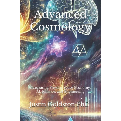 Advanced Cosmology: Integrating Physics, Space Economy, AI, Finance, and Engineering