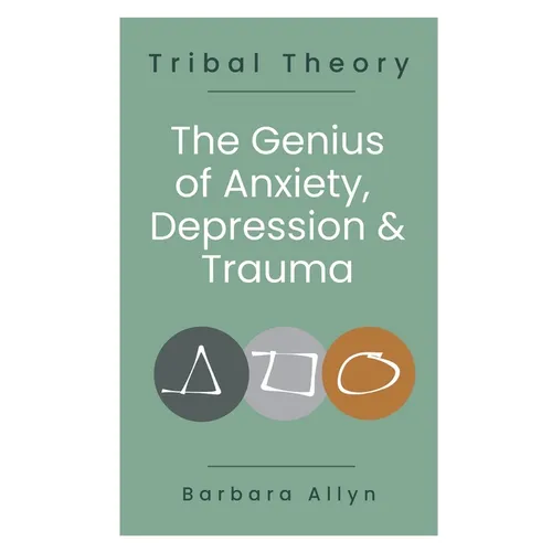 Tribal Theory: The Genius of Anxiety, Depression & Trauma