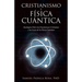 Cristianismo Y Física Cuántica: Analogías Entre Las Enseñanzas Cristianas Y Las Leyes De La Física Cuántica