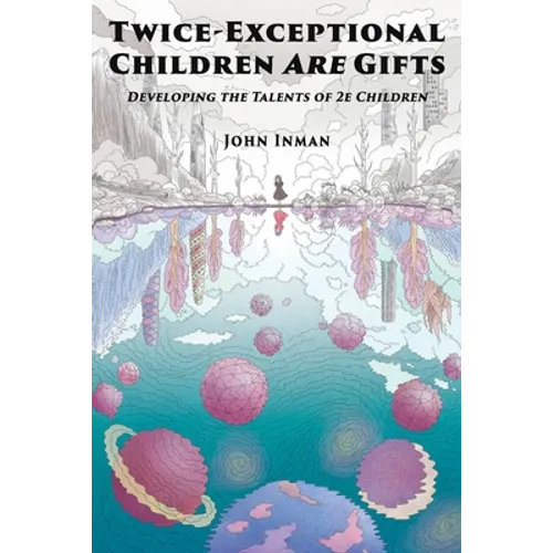 Twice-Exceptional Children Are Gifts: Developing the Talents of 2e Children