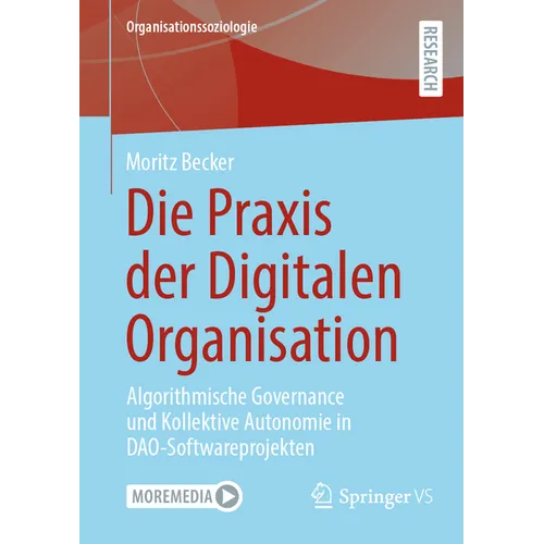 Die PRAXIS Der Digitalen Organisation: Algorithmische Governance Und Kollektive Autonomie in Dao-Softwareprojekten