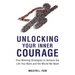 Unlocking Your Inner Courage: Five Winning Strategies to Achieve the Life You Want and the World We Need