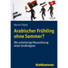 Arabischer Fruhling Ohne Sommer?: Die Schwierige Neuordnung Einer Grossregion
