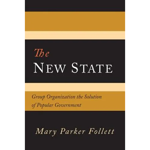 The New State: Group Organization the Solution of Popular Government