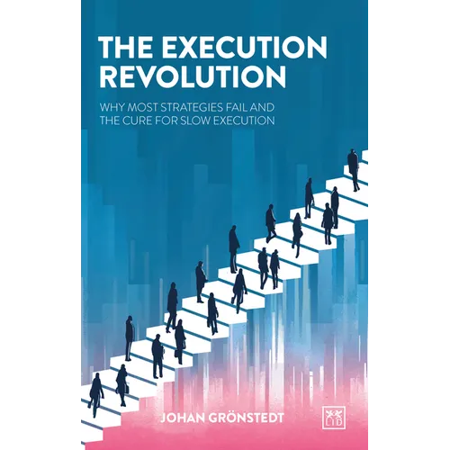 The Execution Revolution: Why Most Strategies Fail and the Cure for Slow Execution