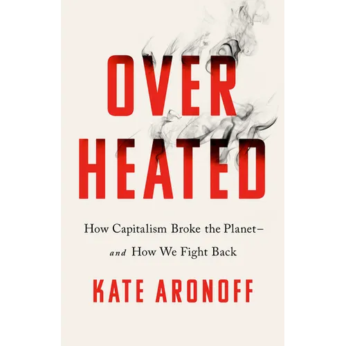 Overheated: How Capitalism Broke the Planet--And How We Fight Back