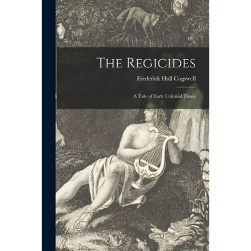The Regicides; a Tale of Early Colonial Times