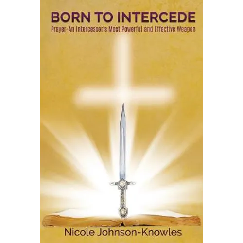 BORN TO INTERCEDE Prayer-An Intercessor's Most Powerful and Effective Weapon