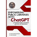 EMPOWERING PUBLIC LIBRARIES WITH ChatGPT: A Practical Guide to AI-Driven Services and Operations