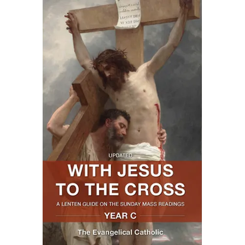 With Jesus to the Cross: A Lenten Guide on the Sunday Mass Readings: Year C