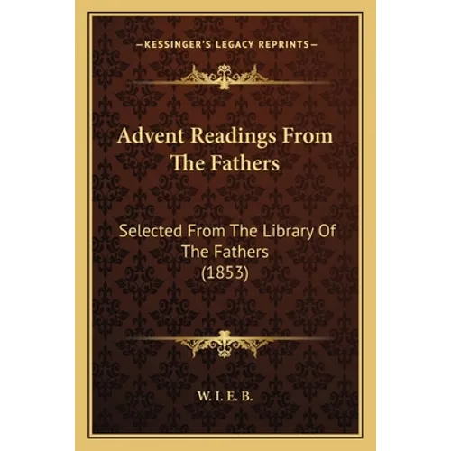 Advent Readings From The Fathers: Selected From The Library Of The Fathers (1853)