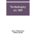 The Bankruptcy act, 1869; the Debtors act, 1869; the Insolvent debtors and bankruptcy repeal act, 1869: Together with the general rules and orders in