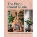 The Plant Parent Guide: Create a Beautiful, Plant-Filled Home