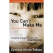 You Can't Make Me (But I Can Be Persuaded): Strategies for Bringing Out the Best in Your Strong-Willed Child