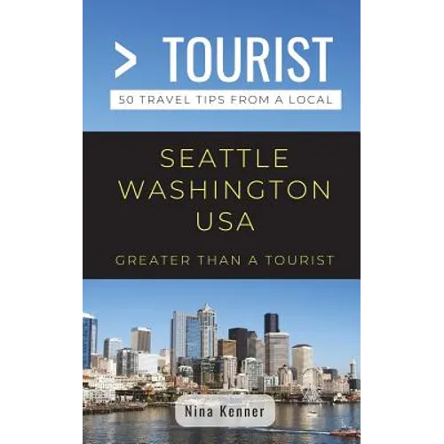Greater Than a Tourist- Seattle Washington USA: 50 Travel Tips from a Local