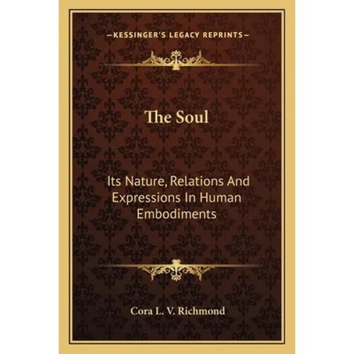 The Soul: Its Nature, Relations And Expressions In Human Embodiments