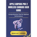 Apple Airpods Pro 2 Wireless Earbuds User Guide: Comprehensive Tips for Optimal Performance