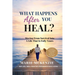 What Happens After You Heal?: Moving From Survival Into A Life That Is Fully Yours