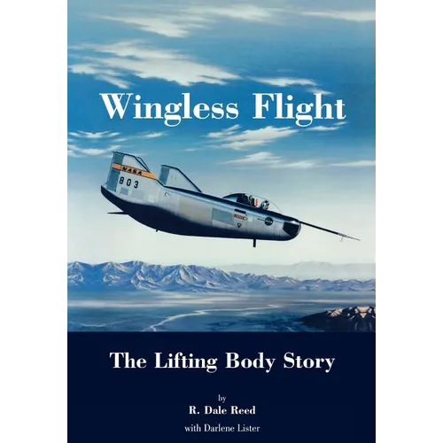 Wingless Flight: The Lifting Body Story (NASA History Series SP-4220)