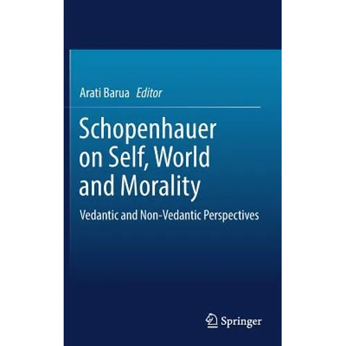 Schopenhauer on Self, World and Morality: Vedantic and Non-Vedantic Perspectives