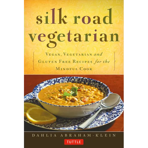 Silk Road Vegetarian: Vegan, Vegetarian and Gluten Free Recipes for the Mindful Cook [Vegetarian Cookbook, 101 Recipes]