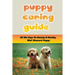 Puppy Caring Guide: All The Steps To Raising A Healthy, Well-Mannerd Puppy: How Much Effort Should I Train My Puppy