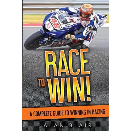 Race to Win!: A Complete Guide to Winning in Racing
