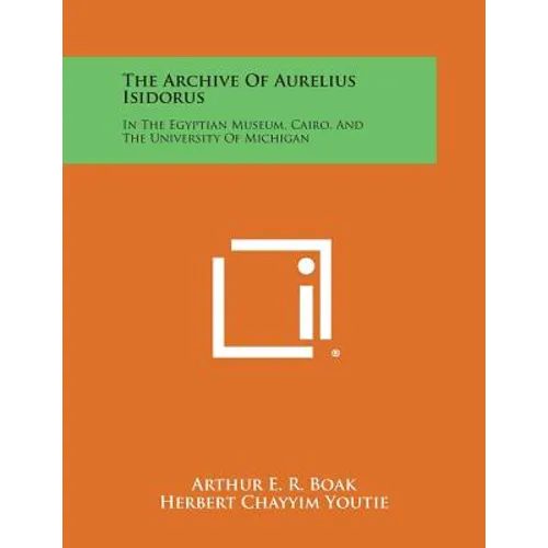 The Archive of Aurelius Isidorus: In the Egyptian Museum, Cairo, and the University of Michigan