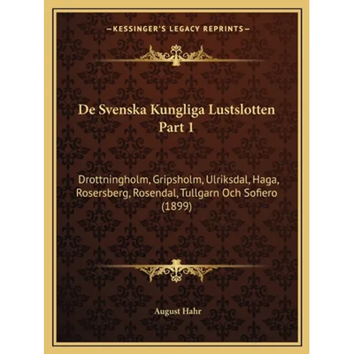 De Svenska Kungliga Lustslotten Part 1: Drottningholm, Gripsholm, Ulriksdal, Haga, Rosersberg, Rosendal, Tullgarn Och Sofiero (1899)