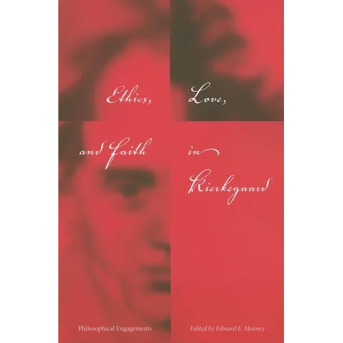 Ethics, Love, and Faith in Kierkegaard: Philosophical Engagements