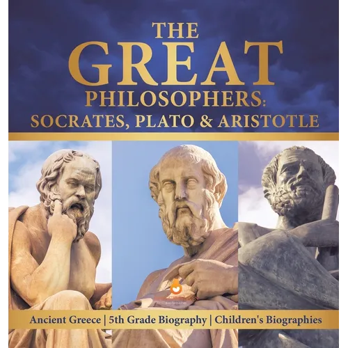 The Great Philosophers Socrates, Plato & Aristotle Ancient Greece 5th Grade Biography Children's Biographies
