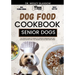 Dog Food Cookbook for Senior Dogs: The Complete Guide to Canine Vet-Approved Homemade EASY and NUTRITIOUS Recipes for a Tail Wagging and Healthier Fur
