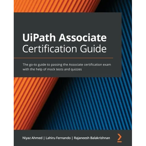 UiPath Associate Certification Guide: The go-to guide to passing the Associate certification exam with the help of mock tests and quizzes