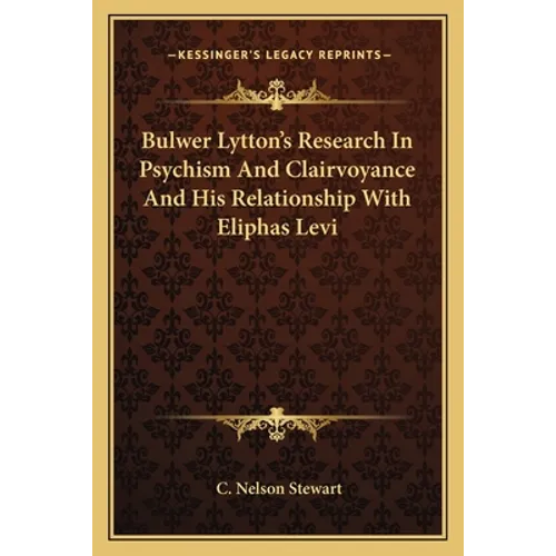 Bulwer Lytton's Research In Psychism And Clairvoyance And His Relationship With Eliphas Levi