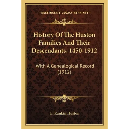 History Of The Huston Families And Their Descendants, 1450-1912: With A Genealogical Record (1912)