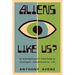 Aliens Like Us?: An Anthropologist's Field Guide to Intelligent Extraterrestrial Life