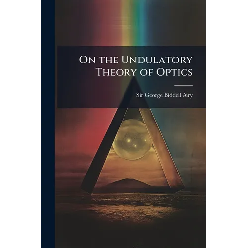 On the Undulatory Theory of Optics: Designed for the Use of Students in the University