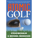 Atomic Golf: The Alternative to Swing Gurus, Pie-In-The-Sky Theories, Perfect Greens, and Everything Else That's Failed