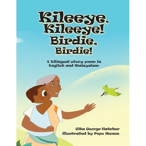 Kileeye, Kileeye! Birdie, Birdie!: A bilingual story poem In English and Malayalam