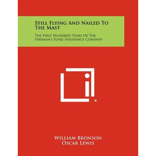 Still Flying and Nailed to the Mast: The First Hundred Years of the Fireman's Fund Insurance Company