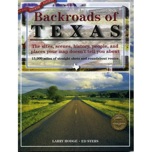 Backroads of Texas: The Sites, Scenes, History, People, and Places Your Map Doesn't Tell You About - Paperback