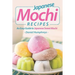 Japanese Mochi Recipes: An Easy Guide to Japanese Sweet Mochi