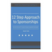 12 Step Approach to Sponsorships: The Step-byStep Guide to Acquiring Sponsors & Maintaining Relationships