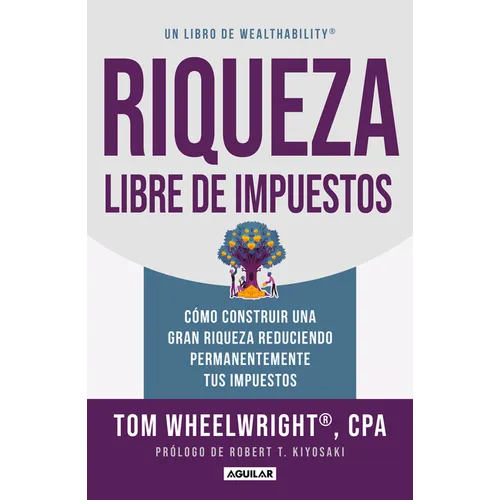 Riqueza Libre de Impuestos: Cã3mo Construir Una Gran Riqueza Reduciendo Permanentemente Tus Impuestos/ Tax-Free Wealth: How to Build Massive Wealth