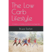 The Low Carb Lifestyle: A Guide to a Healthy, Low-Starch, Low-Sugar Diet