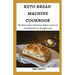Keto Bread Machine Cookbook: The Keto Easy Delicious Paleo And Low Carb Bread For Weight Loss